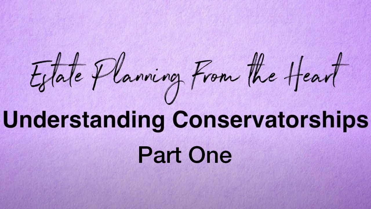Estate Planning from the Heart: Part 3: Conservatorships